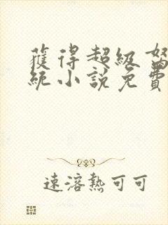 获得超级胬肉系统小说免费阅读