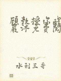 顾教授你醒了吗严沐免费阅读