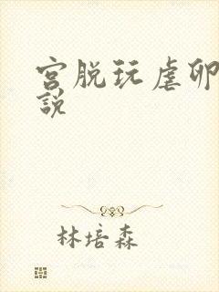 宫脱玩虐卵巢小说