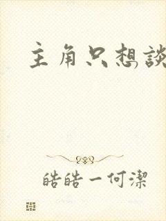 主角只想谈恋爱