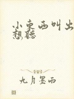 小东西叫出来我想听