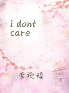 i dont care