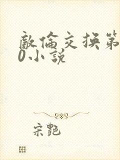 敌伦交换第150小说