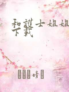 和护士姐姐同居下载