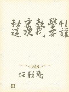 秘密教学41话这次我要让
