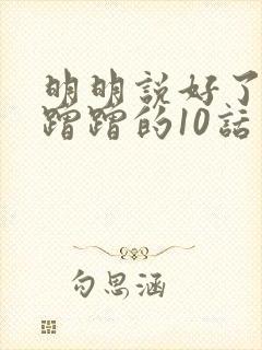 明明说好了只是蹭蹭的10话