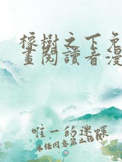 橡树之下免费漫画阅读看漫画下拉式六漫画