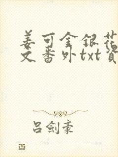 姜可金银花露全文番外txt资源笔趣阁下载