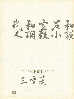 我和室友和八个人调教小说在线看