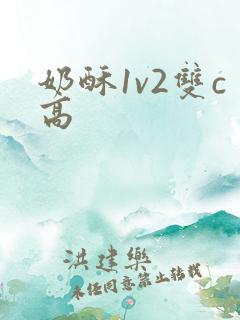 奶酥1v2双c高