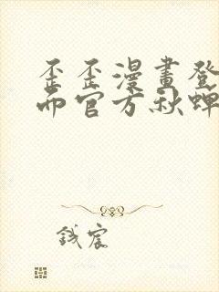 歪歪漫画登录页面官方秋蝉