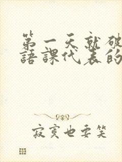 第一天就破了英语课代表的膜