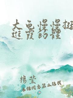 大龟慢慢挺进王进霞的体