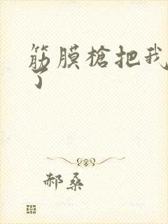 筋膜枪把我弄喷了