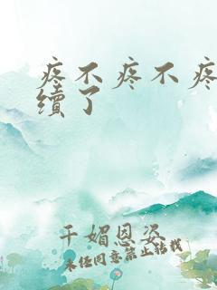 疼不疼不疼我继续了