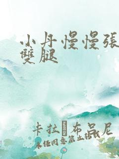 小丹慢慢张开了双腿