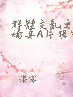 群体交乱之放荡娇妻A片视频