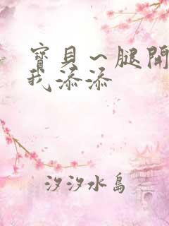 宝贝～腿开大点我添添