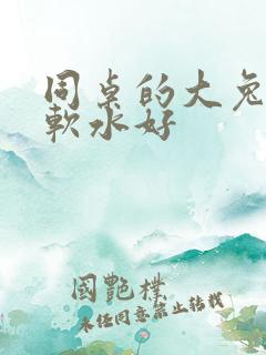 同桌的大兔子好软水好