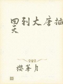 回到大唐插武则天