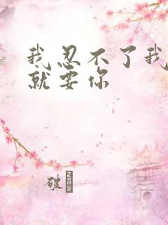 我忍不了我现在就要你