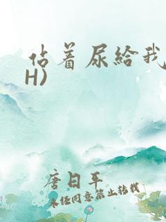 站着尿给我看(H)