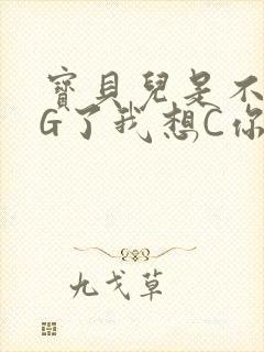 宝贝儿是不是欠G了我想C你