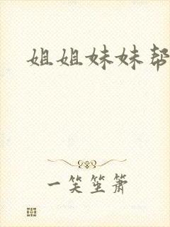 姐姐妹妹帮我吹