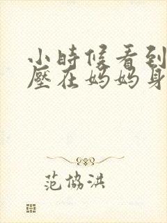 小时候看到外公压在妈妈身上