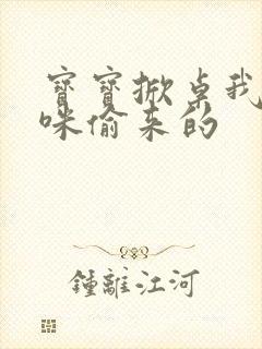 宝宝掀桌我是妈咪偷来的