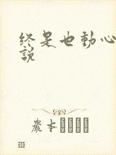 终是也动心了小说