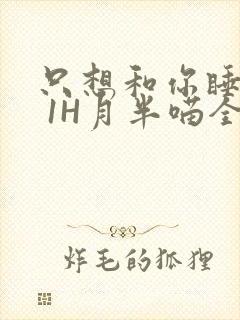 只想和你睡1V 1H月半喵全文