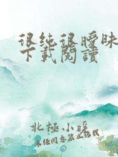 很纯很暧昧免费下载阅读