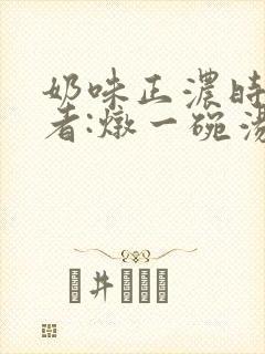 奶味正浓时 作者:炖一碗汤