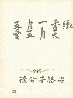 五月丁香缴情深爱五月天