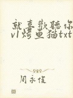 就喜欢听你叫1v1烤鱼猫txt