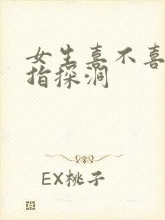 女生喜不喜欢双指探洞