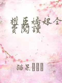 权臣娇娘全文免费阅读