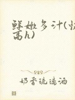 鲜嫩多汁(快穿高h)