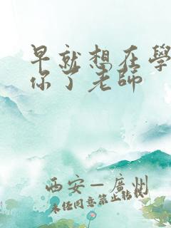 早就想在学校要你了老师