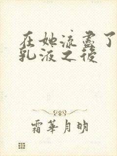 在她流尽了她的乳液之后