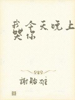 我今天晚上会弄哭你