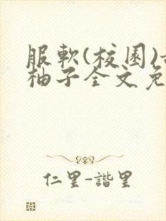 服软(校园)甜柚子全文免费阅读