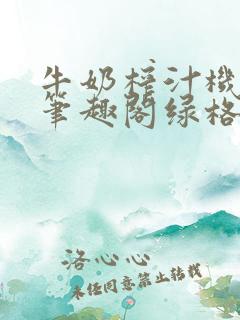 牛奶榨汁机po笔趣阁绿格子