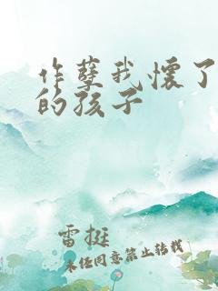 作孽我怀了儿子的孩子