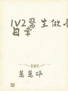 1V2医生做受日常