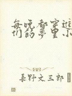 每晚都穿进男神们的梦里小说免费