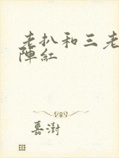 老扒和三老扒和阵红