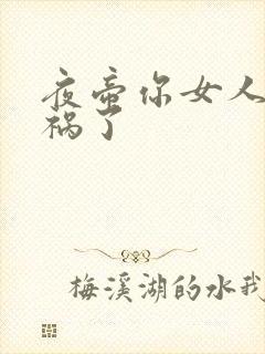 夜帝你女人又闯祸了