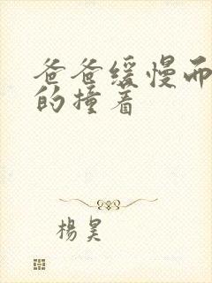 爸爸缓慢而有力的撞着